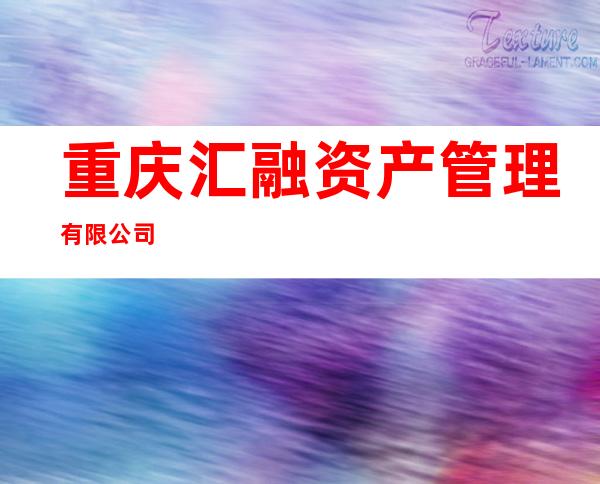 重庆汇融资产管理有限公司